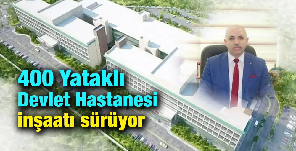 400 Yataklı Devlet Hastanesi inşaatı sürüyor