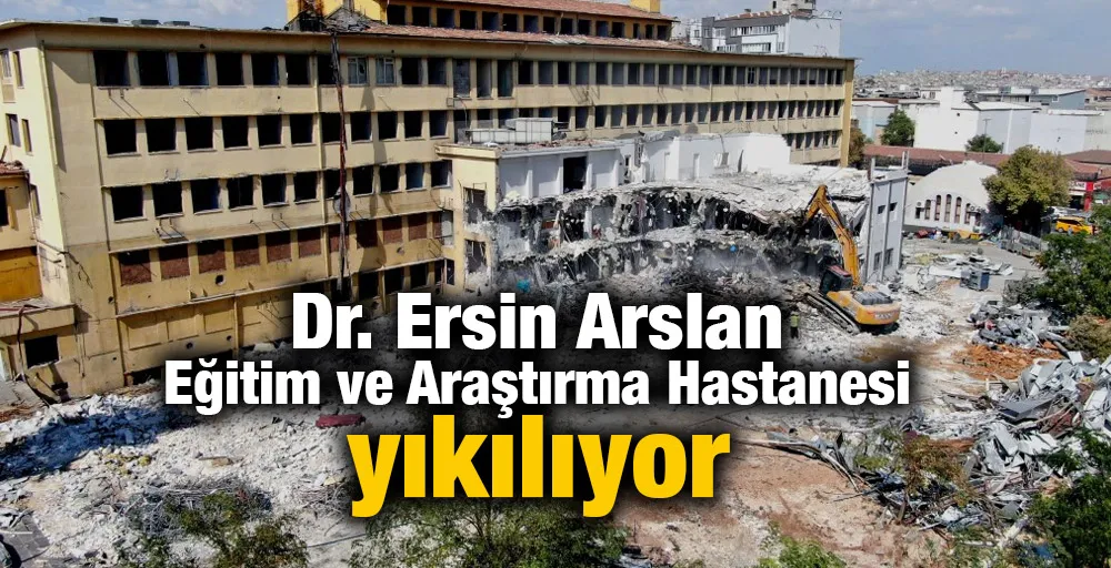 Dr. Ersin Arslan Eğitim ve Araştırma Hastanesi yıkılıyor