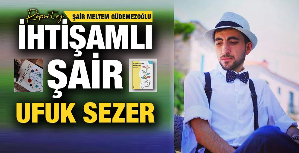 İHTİŞAMLI ŞAİR UFUK SEZER