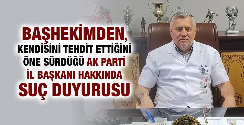 AKP’li başkan, başhekimi tehdit etti: Seni öldürteceğim! Suç duyurusunda bulundu!