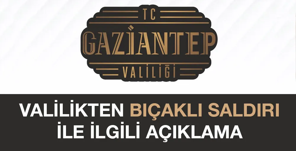 Valilikten bıçaklı saldırı ile ilgili açıklama