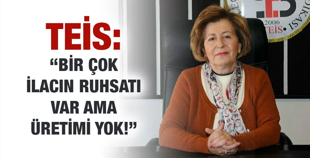 TEİS: “BİR ÇOK İLACIN RUHSATI VAR AMA ÜRETİMİ YOK!”