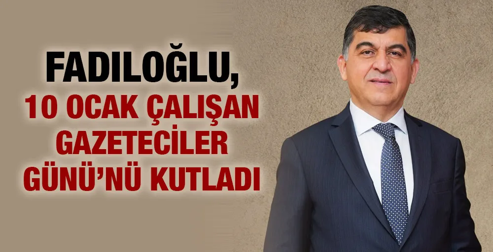 FADILOĞLU, 10 OCAK ÇALIŞAN GAZETECİLER GÜNÜ’NÜ KUTLADI