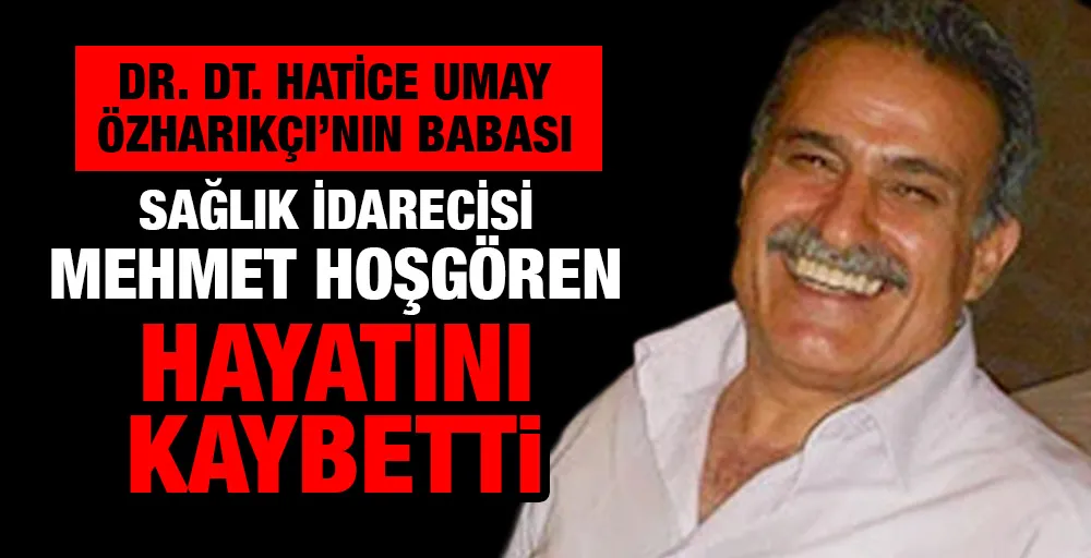 Sağlık İdarecisi Mehmet Hoşgören Hayatını Kaybetti