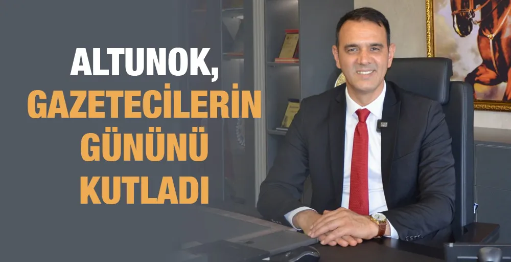 Altunok, Gazetecilerin Gününü Kutladı