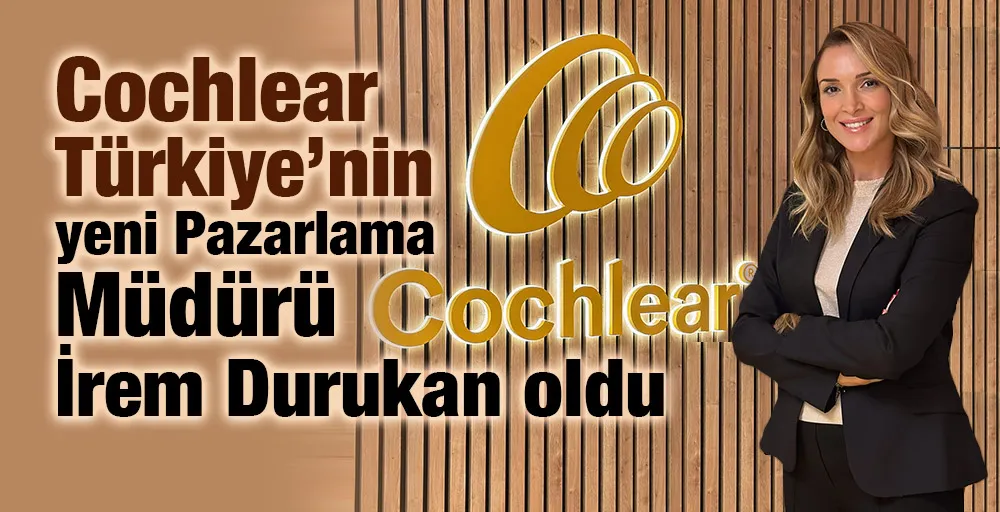 Cochlear Türkiye’nin yeni Pazarlama Müdürü İrem Durukan oldu