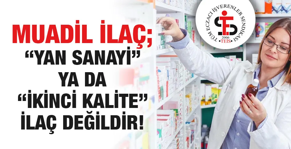 TEİS: “MUADİL İLAÇLAR GÜVENLE KULLANILABİLİR!”