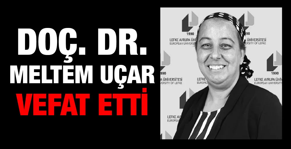 Doç Dr. Meltem Uçar vefat etti