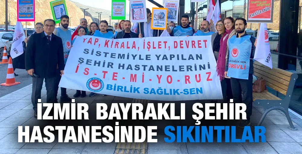 İZMİR BAYRAKLI ŞEHİR HASTANESİNDE SIKINTILAR