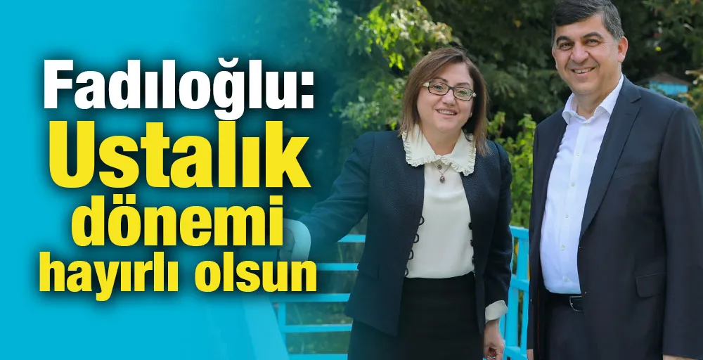 Fadıloğlu: Ustalık dönemi hayırlı olsun...