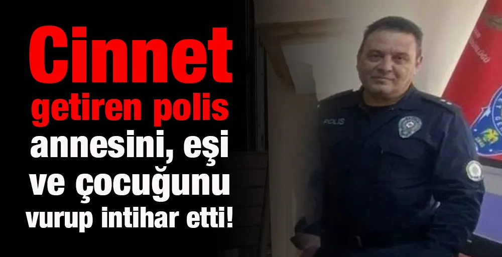 Cinnet getiren polis, annesini, eşi ve çocuğunu vurup intihar etti!