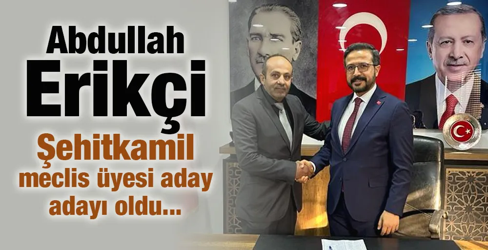 Abdullah Erikçi Şehitkamil meclis üyesi aday adayı oldu...