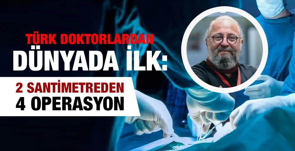 Türk doktorlardan dünyada ilk: 2 santimetreden 4 operasyon