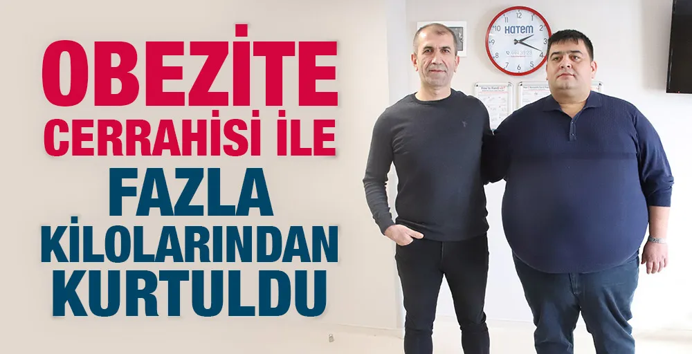 OBEZİTE CERRAHİSİ İLE FAZLA KİLOLARINDAN KURTULDU