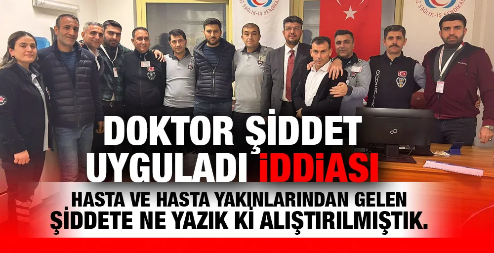 Doktor şiddet uyguladı iddiası!