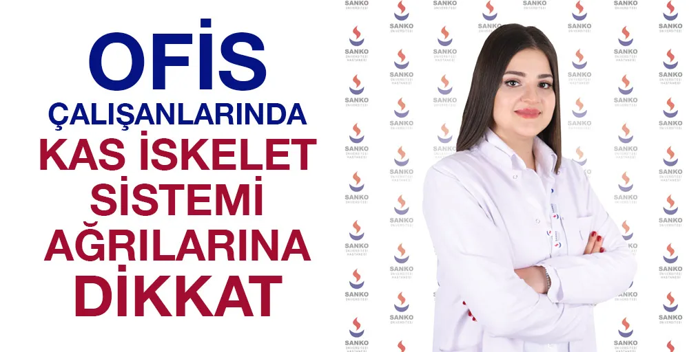 OFİS ÇALIŞANLARINDA KAS İSKELET SİSTEMİ AĞRILARINA DİKKAT