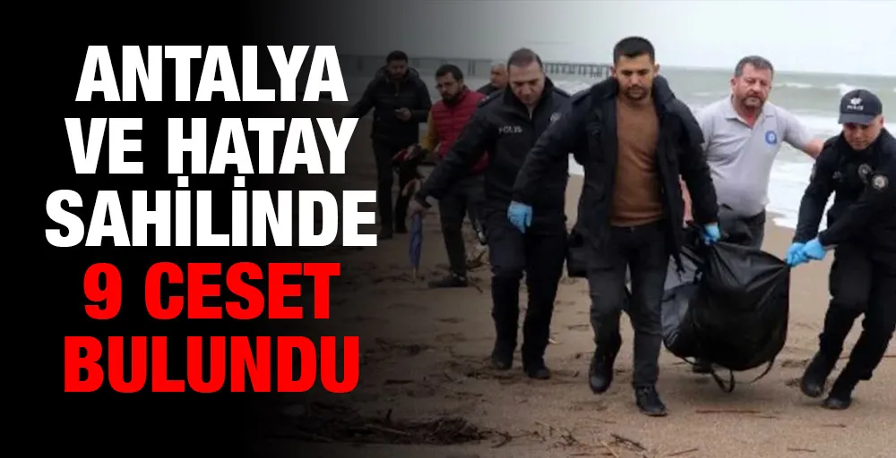 Antalya ve Hatay sahilinde 9 ceset bulundu 