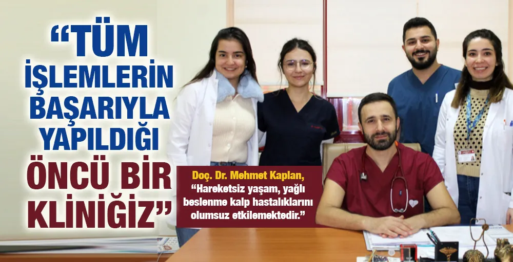 DOÇ.DR. KAPLAN “TÜM İŞLEMLERİN BAŞARIYLA YAPILDIĞI ÖNCÜ BİR KLİNİĞİZ”