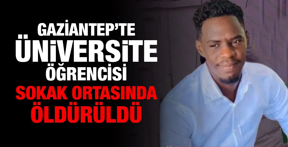 Gaziantep’te üniversite öğrencisi sokak ortasında öldürüldü