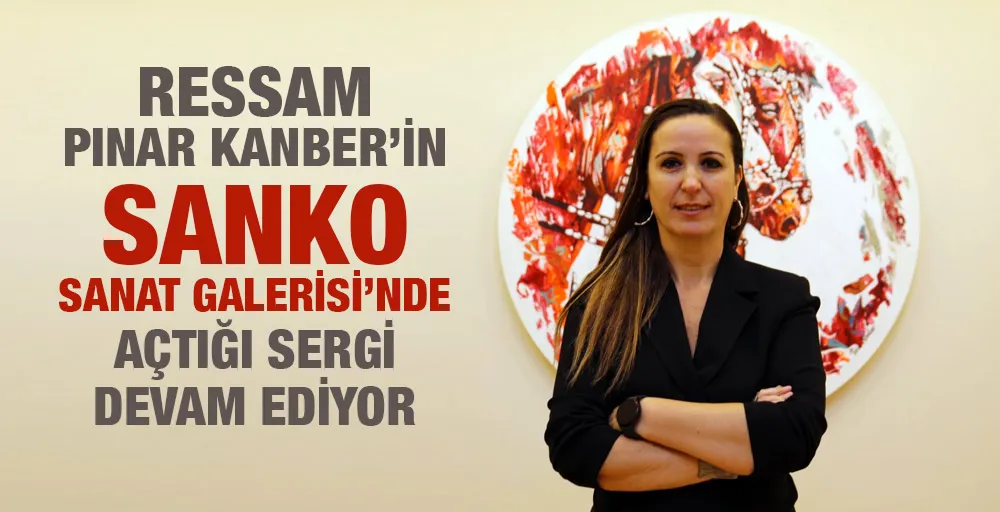 RESSAM PINAR KANBER’İN SANKO SANAT GALERİSİ’NDE AÇTIĞI SERGİ DEVAM EDİYOR