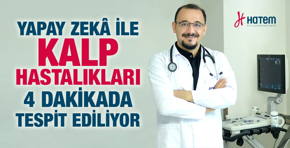 YAPAY ZEKÂ İLE KALP HASTALIKLARI 4 DAKİKADA TESPİT EDİLİYOR