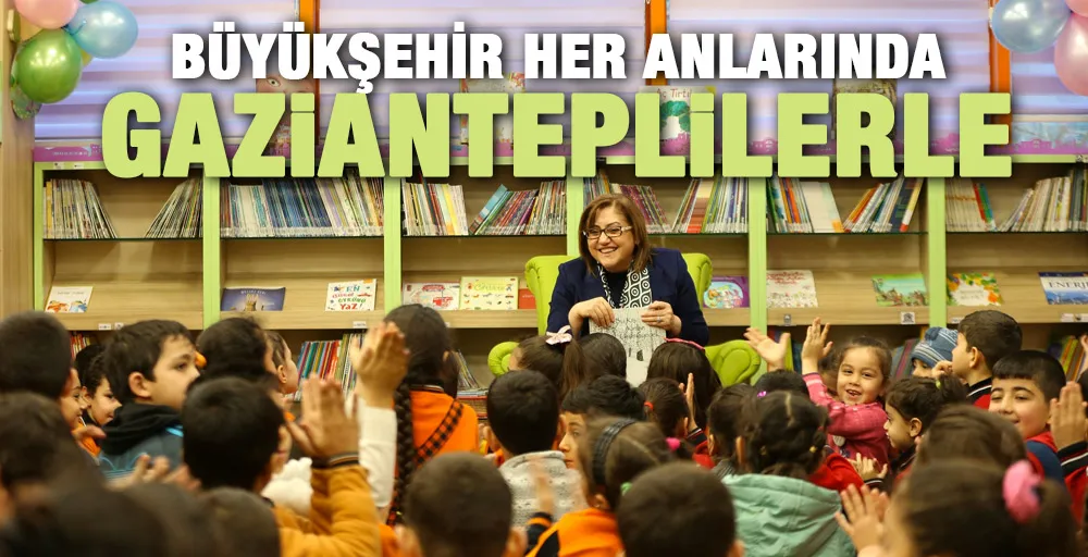 BÜYÜKŞEHİR HER ANLARINDA GAZİANTEPLİLERLE