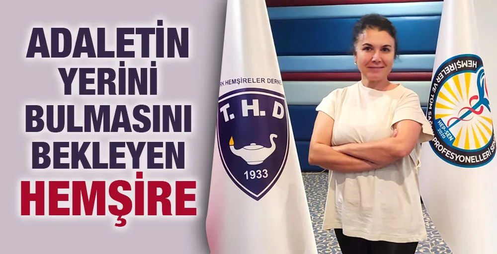 Adaletin yerini bulmasını bekleyen hemşire