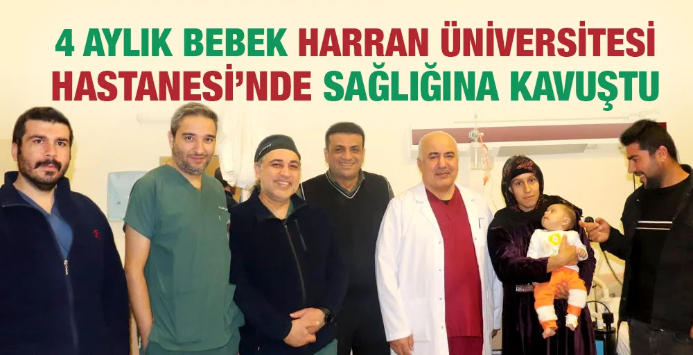 4 AYLIK BEBEK HARRAN ÜNİVERSİTESİ HASTANESİ’NDE SAĞLIĞINA KAVUŞTU