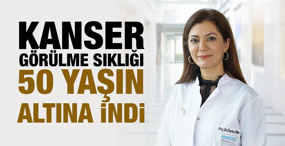 Kanser görülme sıklığı 50 yaşın altına indi