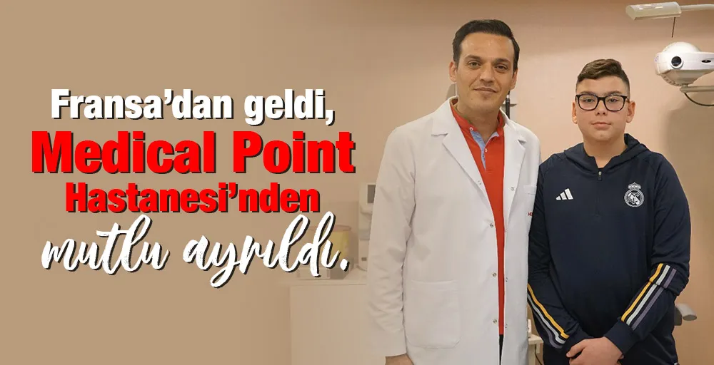 Fransa’dan geldi, Medical Point Hastanesi’nden mutlu ayrıldı.