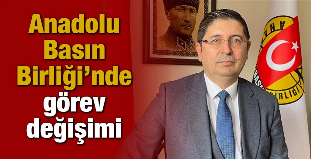 Anadolu Basın Birliği’nde görev değişimi