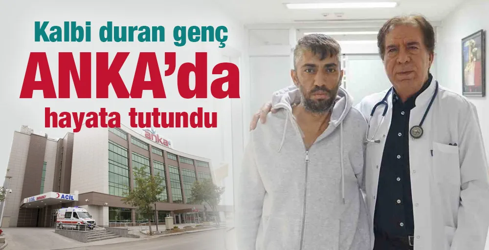 Kalbi duran genç ANKA’da hayata tutundu