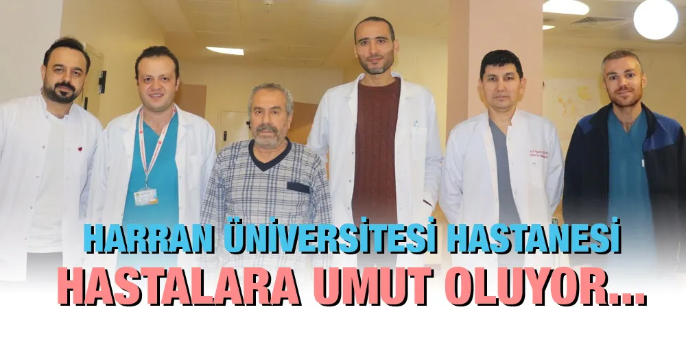 HARRAN ÜNİVERSİTESİ HASTANESİ HASTALARA UMUT OLUYOR