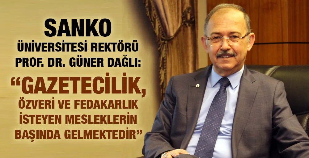 REKTÖR DAĞLI: “GAZETECİLİK, ÖZVERİ VE FEDAKARLIK İSTEYEN MESLEKLERİN BAŞINDA GELMEKTEDİR”