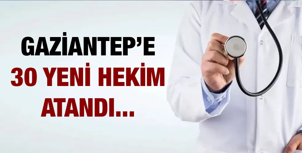 Gaziantep’e 30 yeni Hekim atandı...