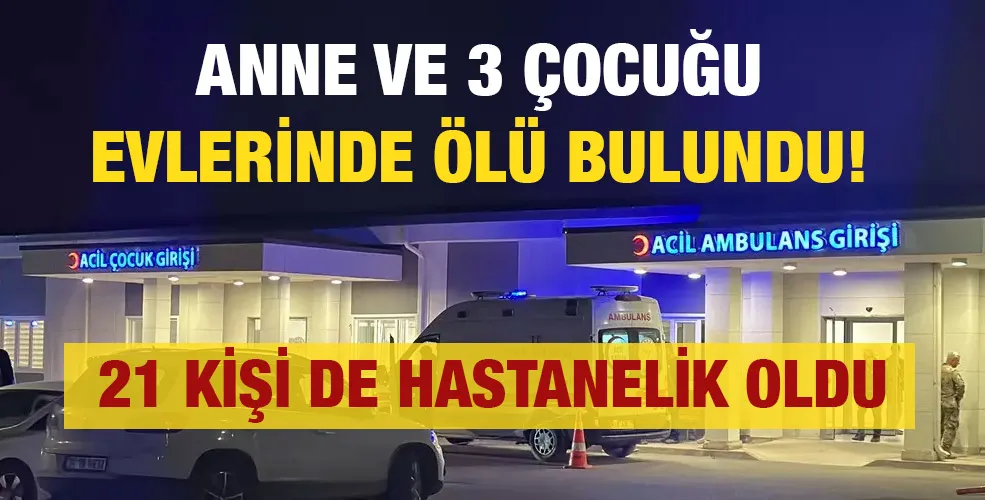 Anne ve 3 çocuğu evlerinde ölü bulundu! Aynı apartmandaki 21 kişi de hastanelik oldu