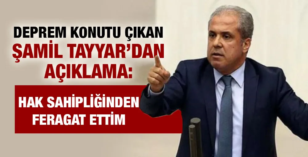 ŞAMİL TAYYAR: HAK SAHİPLİĞİNDEN FERAGAT ETTİM