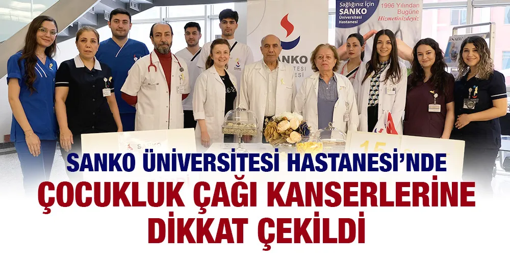 SANKO ÜNİVERSİTESİ HASTANESİ’NDE ÇOCUKLUK ÇAĞI KANSERLERİNE DİKKAT ÇEKİLDİ