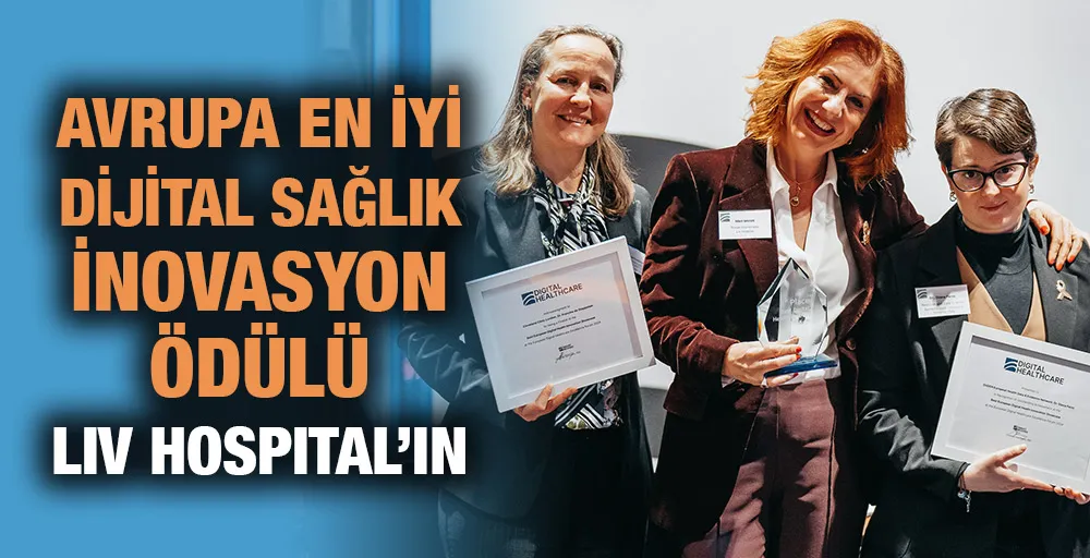 AVRUPA EN İYİ DİJİTAL SAĞLIK İNOVASYON ÖDÜLÜ LIV HOSPITAL’IN