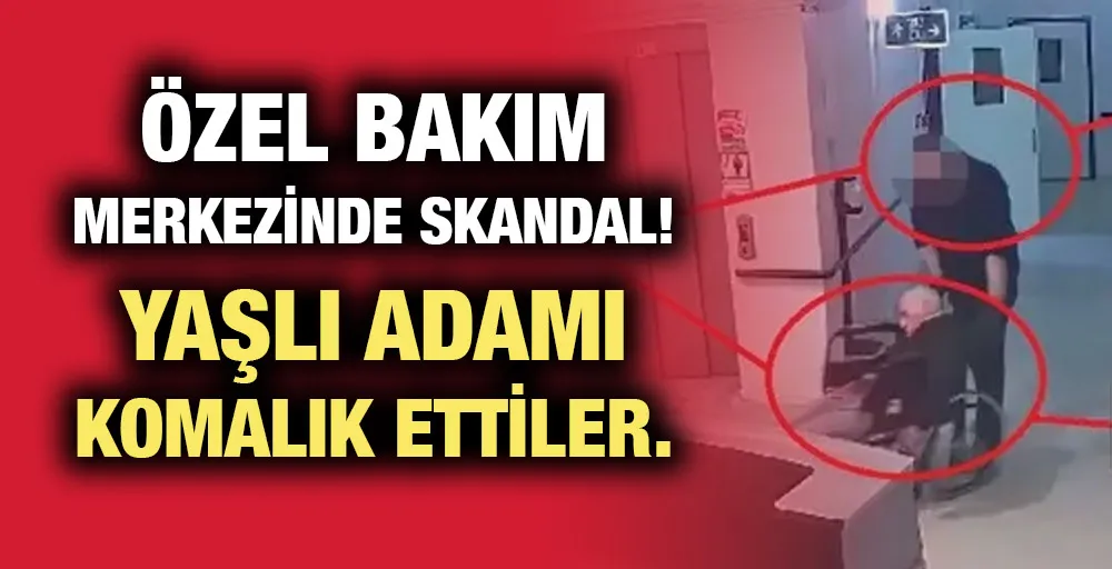 Özel bakım merkezinde skandal ! Yaşlı adamı komalık ettiler.