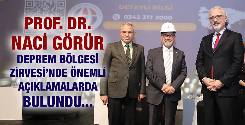 PROF. DR. NACİ GÖRÜR DEPREM BÖLGESİ ZİRVESİ’NDE ÖNEMLİ AÇIKLAMALARDA BULUNDU