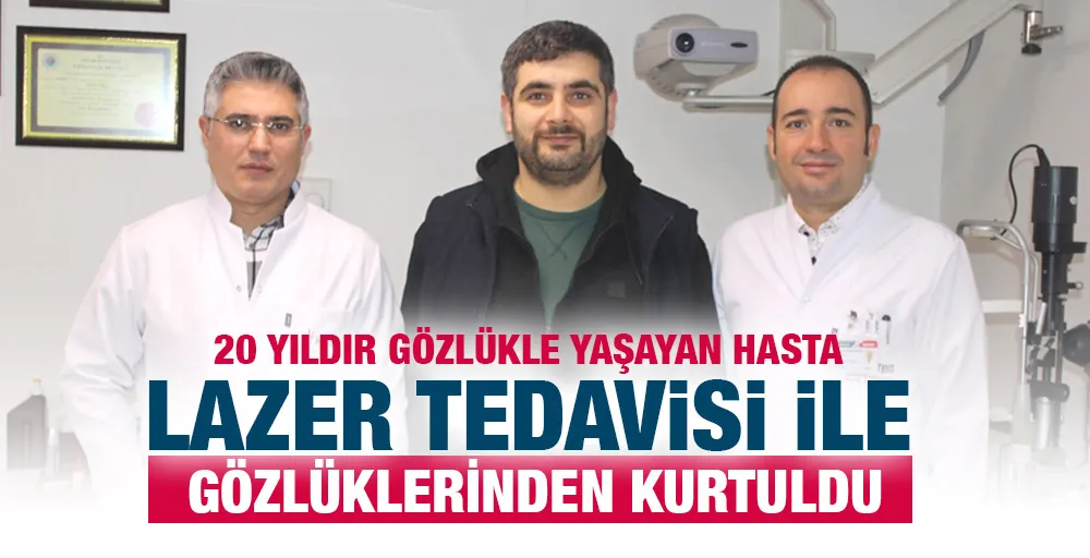 20 YILDIR GÖZLÜKLE YAŞAYAN HASTA LAZER TEDAVİSİ İLE GÖZLÜKLERİNDEN KURTULDU