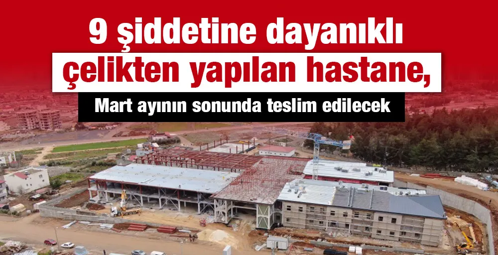 9 şiddetine dayanıklı çelikten yapılan hastane, Mart ayının sonunda teslim edilecek