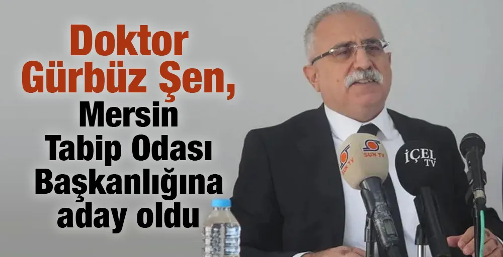 Doktor Gürbüz Şen, Mersin Tabip Odası Başkanlığına aday oldu