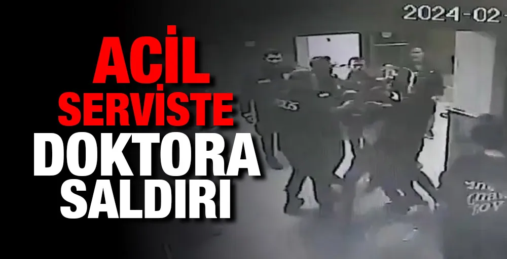 Acil serviste doktora saldırı anı kameraya yansıdı