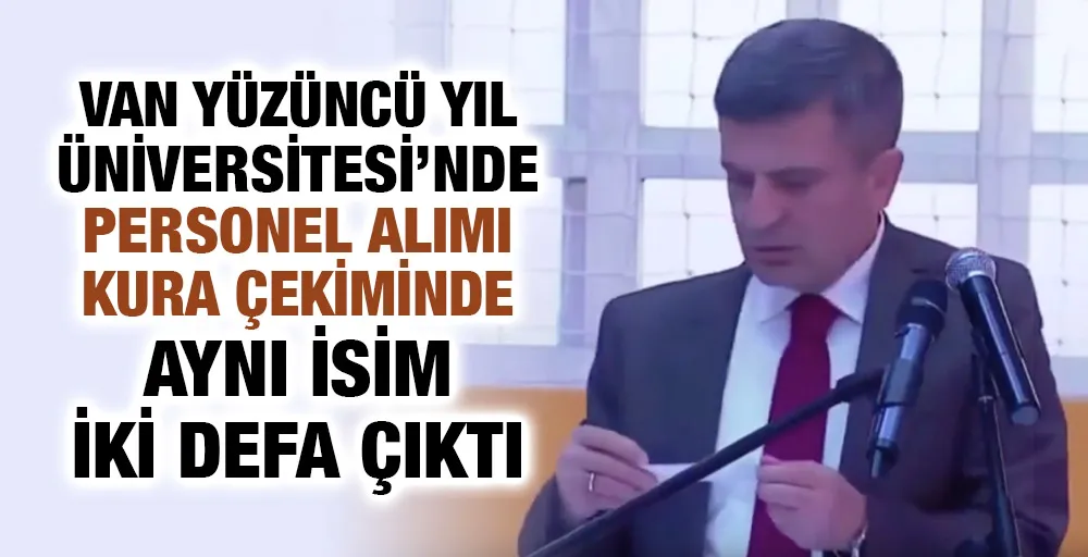 Van Yüzüncü Yıl Üniversitesi’nde personel alımı kura çekiminde aynı isim iki defa çıktı