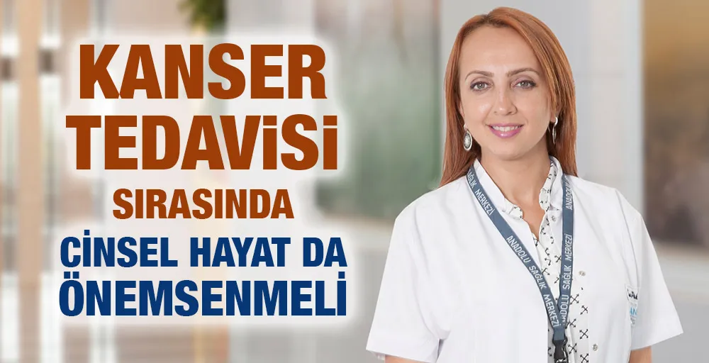 Kanser tedavisi sırasında cinsel hayat da önemsenmeli