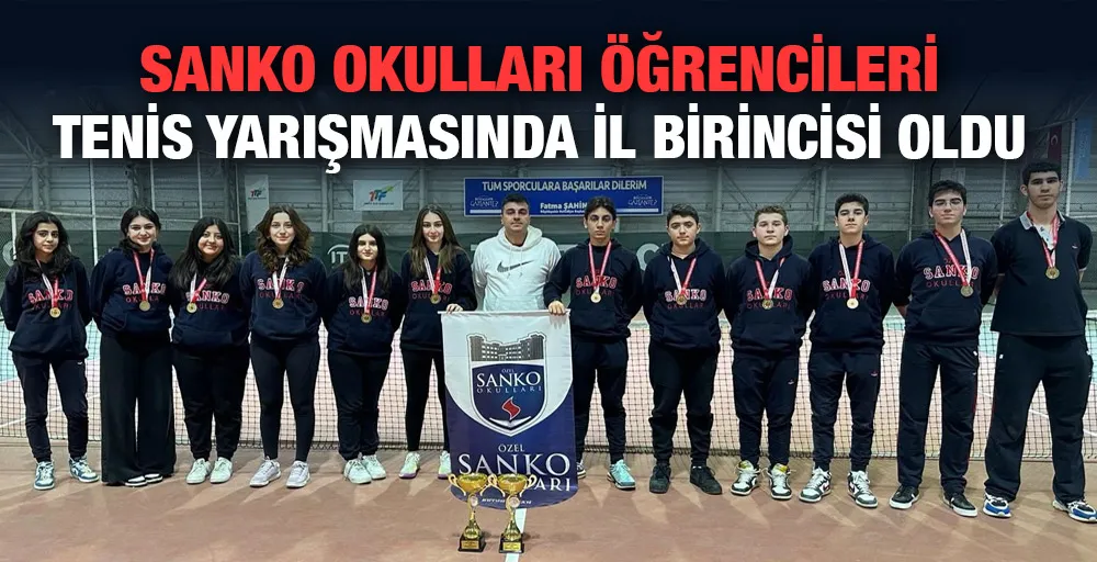 SANKO OKULLARI ÖĞRENCİLERİ TENİS YARIŞMASINDA İL BİRİNCİSİ OLDU