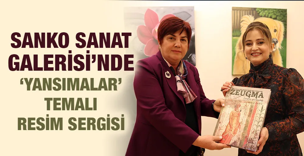 SANKO SANAT GALERİSİ’NDE ‘YANSIMALAR’ TEMALI RESİM SERGİSİ