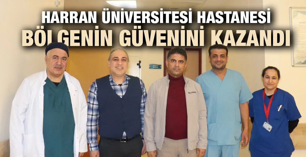 HARRAN ÜNİVERSİTESİ HASTANESİ BÖLGENİN GÜVENİNİ KAZANDI